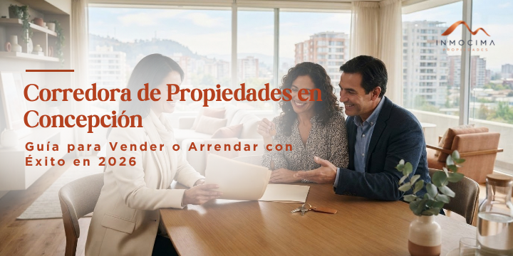Corredora de Propiedades en Concepción: Guía para Vender o Arrendar con Éxito en 2026